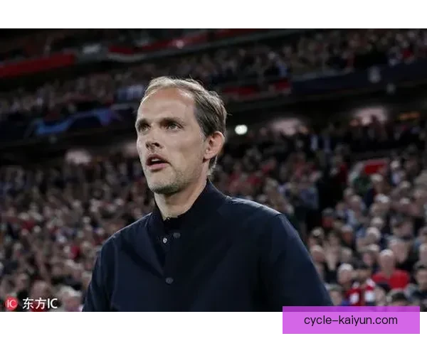 图赫尔战术革新：中锋角色重新定义为球队带来积极影响